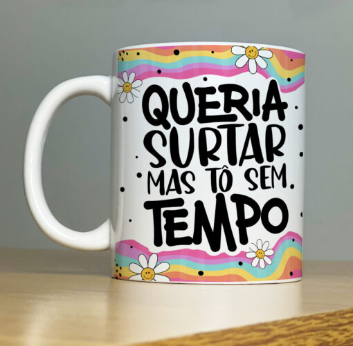 Caneca Queria Surtar Mas Tô Sem Tempo