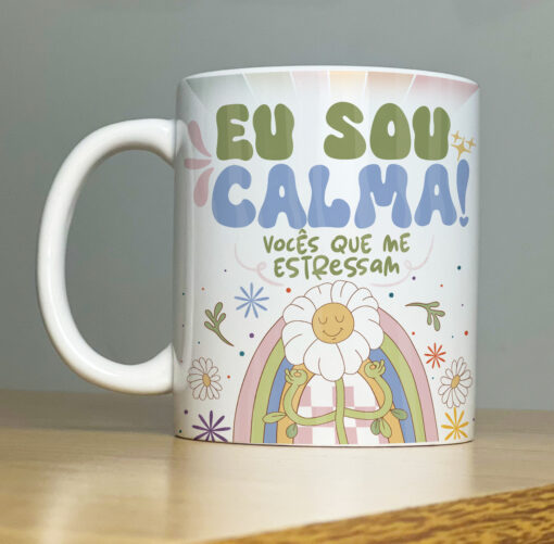 Caneca Eu Sou Calma! Vocês Que Me Estressam